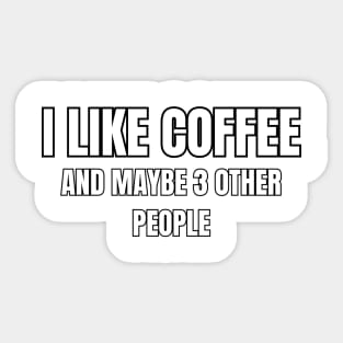 I Like Coffee and Maybe 3 Other People! Sticker